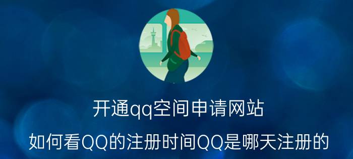 开通qq空间申请网站 如何看QQ的注册时间QQ是哪天注册的？